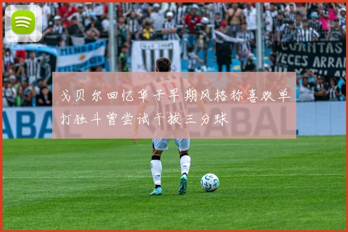 戈贝尔回忆华子早期风格称喜欢单打独斗曾尝试干拔三分球