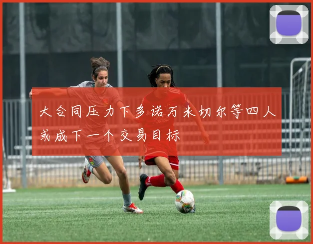大合同压力下多诺万米切尔等四人或成下一个交易目标